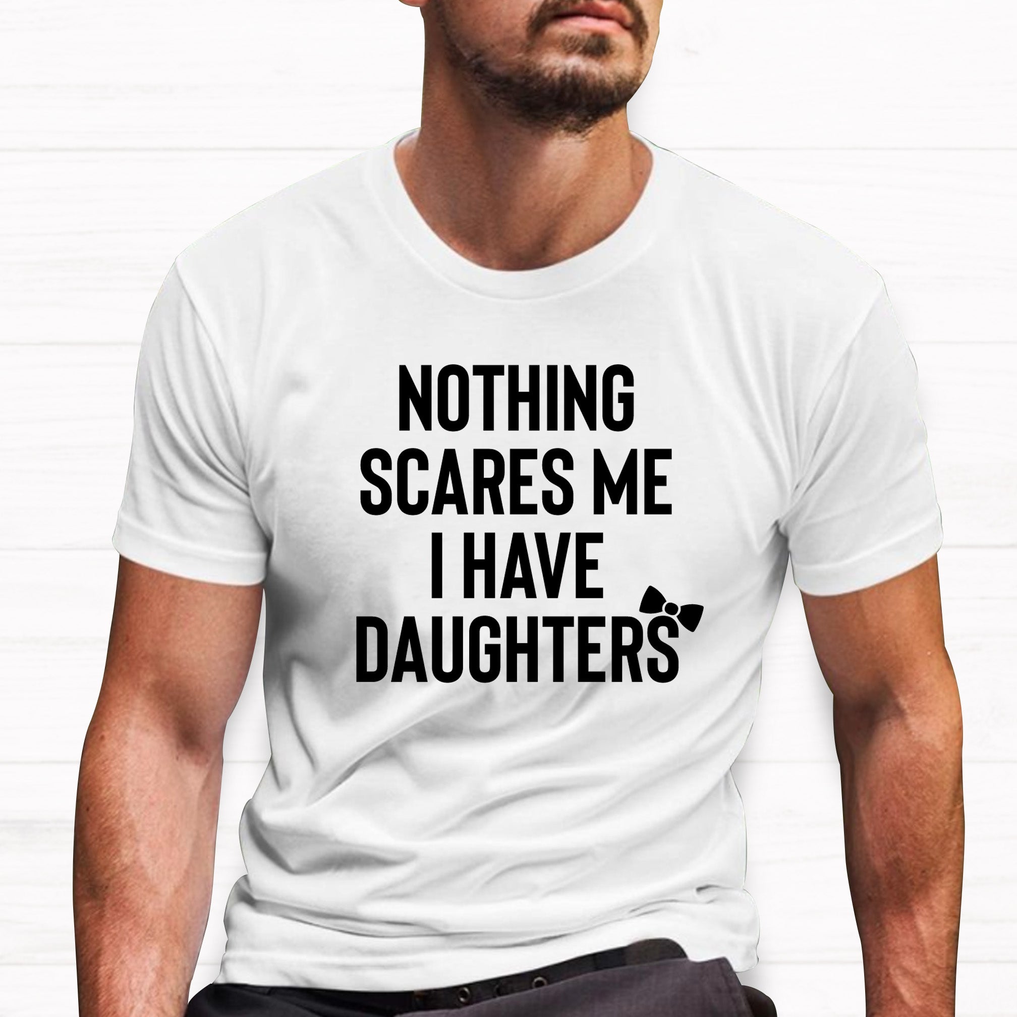 Nothing Scares Me I Have Daughters Shirts